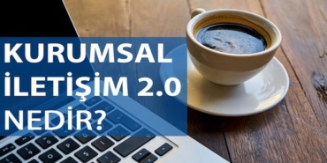 Kurumsal İletişim 2.0 Nedir?