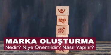 Marka Oluşturma Nedir? Niye Önemlidir? Marka Oluşturma Nasıl Yapılır?
